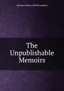 The Unpublishable Memoirs - Abraham Simon Wolf Rosenbach