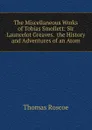 The Miscellaneous Works of Tobias Smollett: Sir Launcelot Greaves.  the History and Adventures of an Atom - Thomas Roscoe