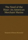 The Need of the Hour: An American Merchant Marine - Benjamin Jefferson Rosenthal