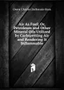 Air As Fuel; Or, Petroleum and Other Mineral Oils Utilized by Carburetting Air and Rendering It Inflammable - Owen Charles Dalhousie Ross