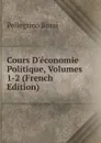 Cours D.economie Politique, Volumes 1-2 (French Edition) - Pellegrino Rossi