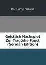 Geistlich Nachspiel Zur Tragodie Faust (German Edition) - Karl Rosenkranz