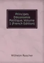 Principes D.economie Politique, Volume 1 (French Edition) - Wilhelm Roscher