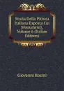 Storia Della Pittura Italiana Esposta Coi Monumenti, Volume 6 (Italian Edition) - Giovanni Rosini