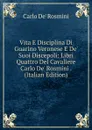 Vita E Disciplina Di Guarino Veronese E De. Suoi Discepoli: Libri Quattro Del Cavaliere Carlo De. Rosmini . (Italian Edition) - Carlo de' Rosmini