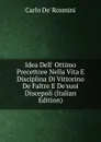 Idea Dell. Ottimo Precettore Nella Vita E Disciplina Di Vittorino De Faltre E De.suoi Discepoli (Italian Edition) - Carlo de' Rosmini