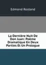 La Derniere Nuit De Don Juan: Poeme Dramatique En Deux Parties Et Un Prologue - Edmond Rostand