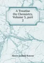 A Treatise On Chemistry, Volume 3,.part 2 - Henry Enfield Roscoe