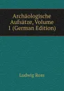 Archaologische Aufsatze, Volume 1 (German Edition) - Ludwig Ross
