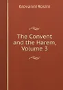 The Convent and the Harem, Volume 3 - Giovanni Rosini