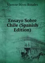 Ensayo Sobre Chile (Spanish Edition) - Vicente Pérez Rosales