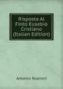 Risposta Al Finto Eusebio Cristiano (Italian Edition) - Antonio Rosmini-Serbati