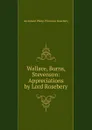 Wallace, Burns, Stevenson: Appreciations by Lord Rosebery - Archibald Philip Primrose Rosebery