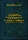 An Historical, Topographical and Descriptive View of the County Palatine of Durham, by E. Mackenzie and Continued By M. Ross - Eneas Mackenzie