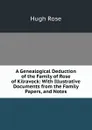 A Genealogical Deduction of the Family of Rose of Kilravock: With Illustrative Documents from the Family Papers, and Notes - Hugh Rose