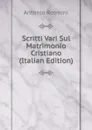 Scritti Vari Sul Matrimonio Cristiano (Italian Edition) - Antonio Rosmini-Serbati