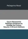 Cours D.economie Politique Prefesse Au College De France, Volume 2 (French Edition) - Pellegrino Rossi