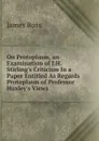 On Protoplasm, an Examination of J.H. Stirling.s Criticism In a Paper Entitled As Regards Protoplasm of Professor Huxley.s Views - James Ross