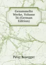 Gesammelte Werke, Volume 36 (German Edition) - P. Rosegger