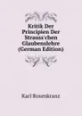 Kritik Der Principien Der Strauss.chen Glaubenslehre (German Edition) - Karl Rosenkranz