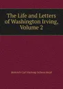 The Life and Letters of Washington Irving, Volume 2 - Heinrich Carl Hartung-Schwarzkopf