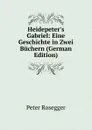 Heidepeter.s Gabriel: Eine Geschichte in Zwei Buchern (German Edition) - P. Rosegger