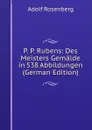 P. P. Rubens: Des Meisters Gemalde in 538 Abbildungen (German Edition) - Adolf Rosenberg