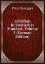 Schriften in Steirischer Mundart, Volume 3 (German Edition) - P. Rosegger