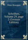 Schriften, Volume 29,.page 2 (German Edition) - P. Rosegger