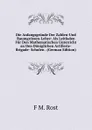 Die Anfangsgrunde Der Zahlen-Und Raumgrossen-Lehre: Als Leitfaden Fur Den Mathematischen Unterricht an Den Doniglichen Artillerie-Brigade- Schulen . (German Edition) - F M. Rost