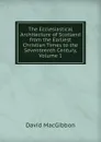 The Ecclesiastical Architecture of Scotland from the Earliest Christian Times to the Seventeenth Century, Volume 1 - David MacGibbon