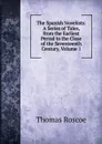 The Spanish Novelists: A Series of Tales, from the Earliest Period to the Close of the Seventeenth Century, Volume 1 - Thomas Roscoe