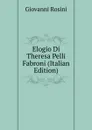 Elogio Di Theresa Pelli Fabroni (Italian Edition) - Giovanni Rosini