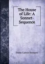 The House of Life: A Sonnet-Sequence - Rossetti Dante Gabriel