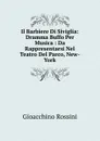 Il Barbiere Di Siviglia: Dramma Buffo Per Musica : Da Rappresentarsi Nel Teatro Del Parco, New-York - Gioacchino Rossini