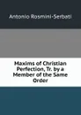 Maxims of Christian Perfection, Tr. by a Member of the Same Order - Antonio Rosmini-Serbati