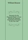 Remarks On the Proposals Made to Great Britain for Opening Negotiations for Peace in the Year 1807 - William Roscoe