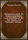 Westminster Hall: Or, Professional Relics and Anecdotes of the Bar, Bench, and Woolsack, Volume 1 - Thomas Roscoe