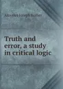 Truth and error, a study in critical logic - Aloysius Joseph Rother