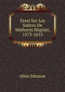 Essai Sur Les Satires De Mathurin Regnier, 1573-1613 - Johnson Allen