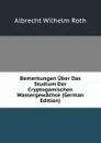 Bemerkungen Uber Das Studium Der Cryptogamischen Wassergewachse (German Edition) - Albrecht Wilhelm Roth