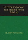 Le reine Victoria et son Jubile (French Edition) - A B. 1839-1920 Routhier