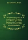 The elementary part of A treatise on the dynamics of a system of rigid bodies; being part 1 of a treatise on the whole subject. With numerous examples - Edward John Routh
