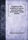 Treatise on the stability of a given state of motion, particularly steady motion - Edward John Routh