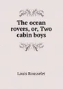 The ocean rovers, or, Two cabin boys - Louis Rousselet