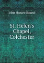 St. Helen.s Chapel, Colchester - John Horace Round