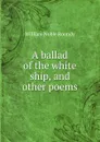 A ballad of the white ship, and other poems - William Noble Roundy