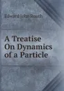 A Treatise On Dynamics of a Particle - Edward John Routh