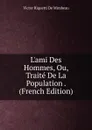 L.ami Des Hommes, Ou, Traite De La Population . (French Edition) - Victor Riquetti De Mirabeau