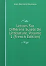 Lettres Sur Differens Sujets De Litterature, Volume 1 (French Edition) - Jean-Baptiste Rousseau